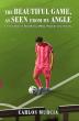 The Beautiful Game as Seen from My Angle Captures a Lifelong Passion for Soccer, Identity, and Global Connection