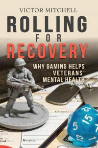 Rolling for Recovery: Why Gaming Helps with Veterans Mental Health Challenges by Victor Mitchell