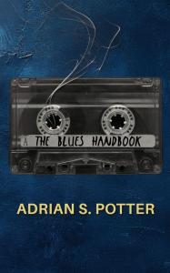Adrian S. Potter introduces The Blues Handbook, a compelling and emotionally resonant collection that fuses poetry, prose, and musical influence into a unified exploration of the human condition The Blues Handbook by Adrian S Potter