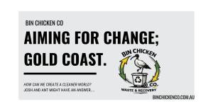Bin Chicken Co - AIMING FOR CHANGE; GOLD COAST. How can we create a CLEANER WORLD? JOSH AND ANT MIGHT HAVE AN ANSWER.... BINCHICKENCO.COM.AU