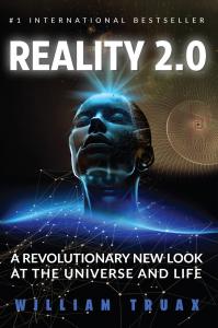 Reality 2.0: A Revolutionary New Look at the Universe and Life by William Truax