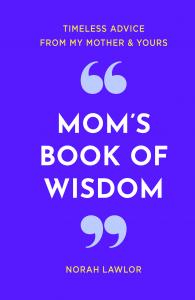 Mom’s Book of Wisdom by Norah Lawlor (Image Credit: Hatherleigh Press)