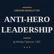 Dark navy cover graphic for the LinkedIn Newsletter “Anti-Hero Leadership” by Wesley Paterson, CMC, featuring bold white serif typography and gold accent bars.