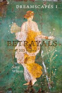Dreamscapes I - Betrayals (101 & 202 Nights) by Sara Whym