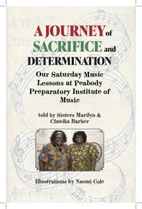 A powerful new book, A Journey of Sacrifice and Determination, offers an intimate look at an African American family in the 1960s and 1970s committed to providing their two daughters with classical piano lessons at Baltimore's prestigious Peabody Preparatory Institute