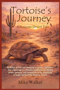 Tortoise's Journey: A Sonoran Desert Tale: Finding Peace, Purpose, and Connection in the Sonoran Desert | 6x9 Inches | 165 Pages by Mike Walker