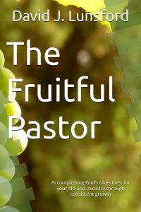 The Fruitful Pastor: Accomplishing God’s objectives for your life and ministry through consistent growth by Dr. David J Lunsford