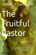 The Fruitful Pastor Encourages Spiritual and Leadership Growth for Today’s Church Leaders