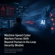 Machine-Speed Cyber Warfare Forces Shift Beyond Human-in-the-Loop Security Models