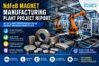 NdFeB Magnet Manufacturing Plant Setup, Feasibility Study, ROI Analysis and Business Plan Consultant