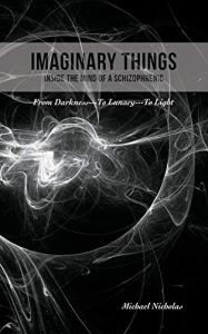 Imaginary Things Takes Readers Inside the Personal Reality of Living With Schizophrenia by Michael Nicholas