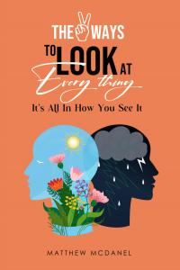 In a world increasingly shaped by uncertainty, stress, and emotional exhaustion, Matthew McDanel introduces a timely and uplifting message with the release of The Two Ways to Look at Everything The Two Ways to Look at Everything by Matthew McDanel