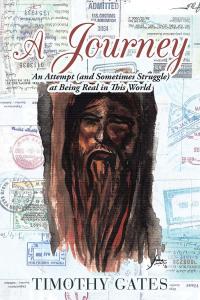 Timothy Gates invites readers into a deeply personal and reflective narrative with the release of A Journey: An Attempt (and Sometimes Struggle) at Being Real in This World A Journey: An Attempt (and Sometimes Struggle) at Being Real in This World by Timothy Gates
