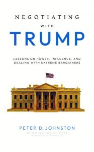 Front cover of the book "Negotiating with Trump: Lessons on Power, Influence, and Dealing with Extreme Bargainers" by Peter D. Johnston