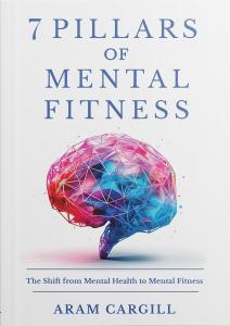 As stress, burnout, anxiety, and emotional fatigue continue to affect millions of people worldwide, psychotherapist and researcher Aram Cargill is introducing a new approach to human performance and well-being in his newly released book, The 7 Pillars of Mental Fitness: The Shift From Mental Health to Mental Fitness 7 Pillars of Mental Fitness by Aram Cargill