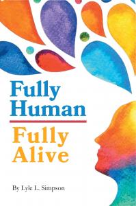 Pen In-Charge is pleased to announce the release of “Fully Human / Fully Alive” by Lyle L Fully Human/Fully Alive