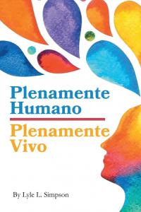 Pen In-Charge announces the release of “Plenamente Humano / Plenamente Vivo” by Lyle Simpson, the Spanish-language edition of his reflective humanist work that invites readers to examine life with greater honesty, awareness, and emotional depth