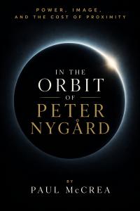 Cover image of In the Orbit of Peter Nygård: Power, Image and the Cost of Proximity, a memoir by Paul McCrea exploring power, ambition, corporate culture, and life inside the Peter Nygård organization.
