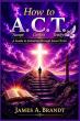 How to A.C.T. Provides a Clear Biblical Roadmap to Salvation and Christian Discipleship