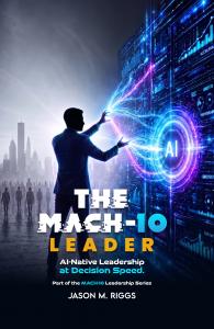 Jason M. Riggs, author of The MACH-10 PM, has opened the early reader list for The MACH-10 Leader, the next book in the MACH-10 Leadership Series The MACH-10 Leader book cover by Jason M. Riggs, showing a leader connecting with an AI system in a split analog and AI-native world.
