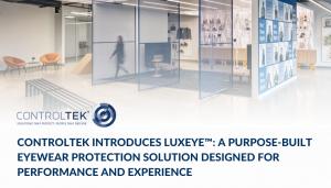 CONTROLTEK Introduces LuxEye™ A Purpose-Built Eyewear Protection Solution Designed for Performance and Experience