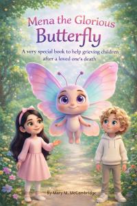 Mena the Glorious Butterfly | A Very Special Book to Help Grieving Children After a Loved One's Death