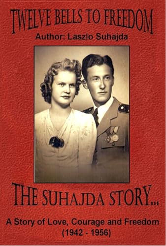 Twelve Bells to Freedom: The Suhajda Story Chronicles One Family’s Fight for Freedom and Survival