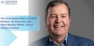 The 12 Strategic Pillars of CAMO Mastery: An Interview with Steve Bentley FRAeS, CEO of Sofema Aviation