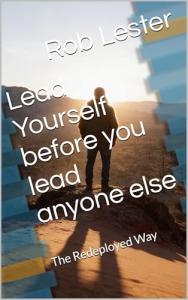 Rob Lester announces the release of Lead Yourself Before You Lead Anyone Else, an insightful leadership book that addresses the often overlooked foundation of effective leadership: self-leadership Lead Yourself Before You Lead Anyone Else by Rob Lester
