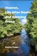 Heaven, Life After Death, and Amazing Grace Explores Hope, Eternity, and the Reach of God’s Mercy