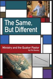 The Same, But Different: Ministry and the Quaker Pastor by Phil Baisley
