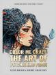Color Me Crazy: The Art Of Psychedelic Peace Invites Creativity, Relaxation, And Imagination