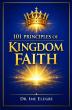 101 Principles of Kingdom Faith Reveals a Practical Framework for Living Faith in Action