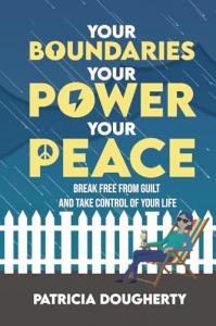 Your Boundaries, Your Power, Your Peace by Patricia Dougherty