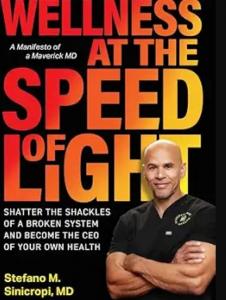  Wellness at the Speed of Light: Shatter the Shackles of a Broken System and Become the CEO of your Own Health by Stefano S Sinicropi, MD