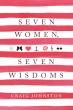 7 Women, 7 Wisdoms: Becoming a Good Man Requires Great Women Explores the Power of Influence and Growth