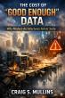 Craig S. Mullins Announces New Book: The Cost of ‘Good Enough’ Data: Why Modern Architectures Fail at Scale