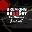 Breaking Burnout for Nurses Podcast Invites Maria Luque, PhD, to Talk on Menopause, Body Image, & Nourishment for Nurses