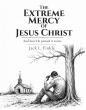 The Extreme Mercy of Jesus Christ: And How He Proved It to Me Shares Testimony of Faith, Redemption, and Unwavering Hope