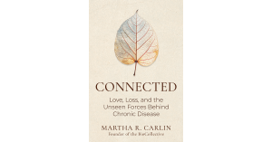John Carlin was 44 years old and had just run a marathon when he was diagnosed with early-onset Parkinson’s disease "Connected: Love, Loss, and the Unseen Forces Behind Chronic Disease - book cover by Martha Carlin, published by Silversmith Press"