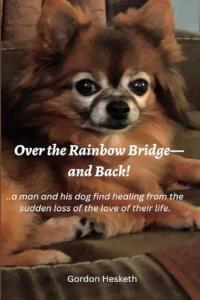 Author Gordon Hesketh presents Over the Rainbow Bridge and Back!: A Man & His Dog Find Healing from the Sudden Loss of the Love of Their Life, a deeply personal memoir that explores the profound emotional connection between humans and their beloved pets Over the Rainbow Bridge and Back! by Gordon Hesketh