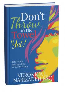 Book cover of Don't Throw in the Towel Yet!: If It's Worth Fighting About, It's Worth Fixing by Veronica L. Nabizadeh, a relationship book for women seeking clarity about their marriage.