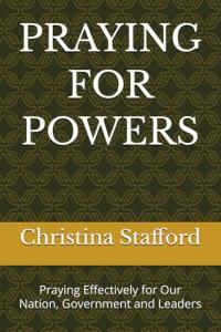 Praying For Powers Praying Effectively For Our Nation, Government And Leaders Encourages Scripture-Centered Prayer by Christina Stafford