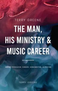 Terry Greene: The Man, His Ministry & Music Career by Terry  Greene