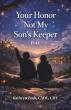 Your Honor, Not My Son's Keeper: 11:44 Chronicles a Mother's Journey Through Adversity and Awakening