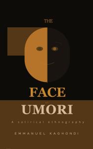 Author Emmanuel Kaghondi introduces The Face of Umori: A Philosophical Ethnography, a distinctive literary work that uses the customs of an imagined kingdom to make the familiar world appear strange The Face of Umori: A Satirical Ethnography by Emmanuel Kaghondi