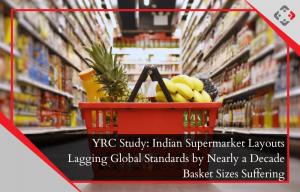 YRC Study Indian Supermarket Layouts Lagging Global Standards by Nearly a Decade Basket Sizes Suffering