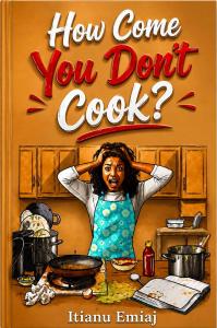 Mozambican author and human rights activist Itianu Emiaj announces the availability of her contemporary novel, How Come You Don’t Cook?, a thought-provoking and light-hearted exploration of family life, gender roles, and the evolving meaning of cooking and domestic responsibility in modern society How Come You Don’t Cook Book Cover