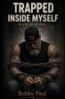 Trapped Inside Myself Explores One Man's Journey From Self-Destruction To Hope And Personal Transformation