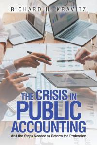 Richard H. Kravitz introduces The Crisis in Public Accounting: And the Steps Needed to Reform the Profession, a thought-provoking examination of the modern public accounting profession and the challenges that have reshaped its role in today's global economy The Crisis in Public Accounting: And the Steps Needed to Reform the Profession by Richard H. Kravitz